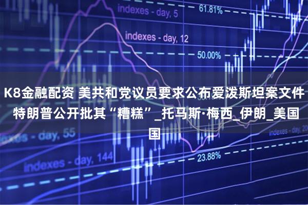 K8金融配资 美共和党议员要求公布爱泼斯坦案文件 特朗普公开批其“糟糕”_托马斯·梅西_伊朗_美国